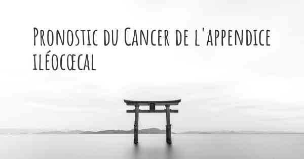 Pronostic du Cancer de l'appendice iléocœcal