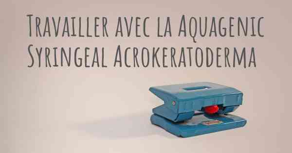 Travailler avec la Aquagenic Syringeal Acrokeratoderma