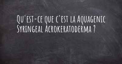 Qu'est-ce que c'est la Aquagenic Syringeal Acrokeratoderma ?