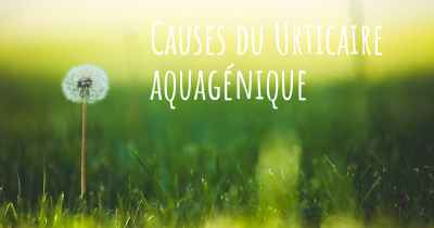 Causes du Urticaire aquagénique