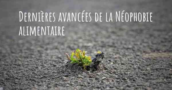 Dernières avancées de la Néophobie alimentaire