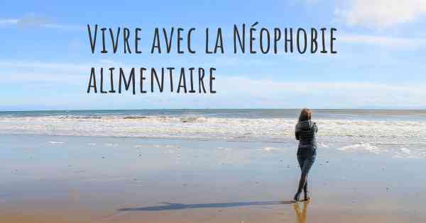 Vivre avec la Néophobie alimentaire