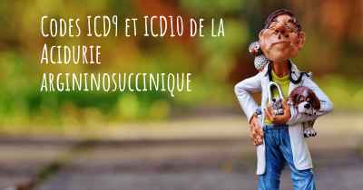 Codes ICD9 et ICD10 de la Acidurie argininosuccinique