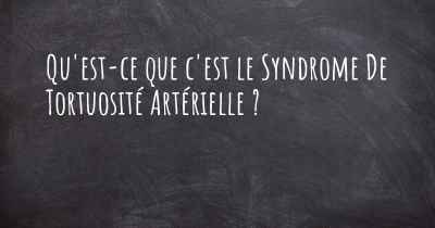 Qu'est-ce que c'est le Syndrome De Tortuosité Artérielle ?