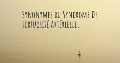 Synonymes du Syndrome De Tortuosité Artérielle. 