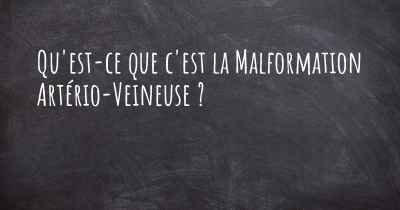 Qu'est-ce que c'est la Malformation Artério-Veineuse ?