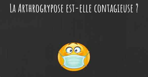 La Arthrogrypose est-elle contagieuse ?