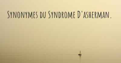 Synonymes du Syndrome D'asherman. 