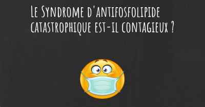 Le Syndrome d'antifosfolipide catastrophique est-il contagieux ?