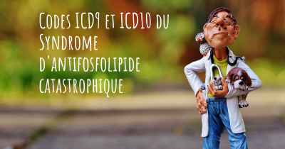 Codes ICD9 et ICD10 du Syndrome d'antifosfolipide catastrophique