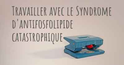 Travailler avec le Syndrome d'antifosfolipide catastrophique