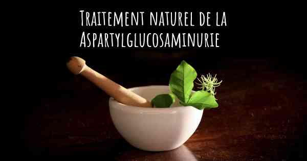 Traitement naturel de la Aspartylglucosaminurie