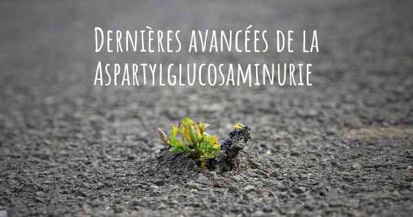 Dernières avancées de la Aspartylglucosaminurie