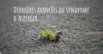 Dernières avancées du Syndrome d'Asperger