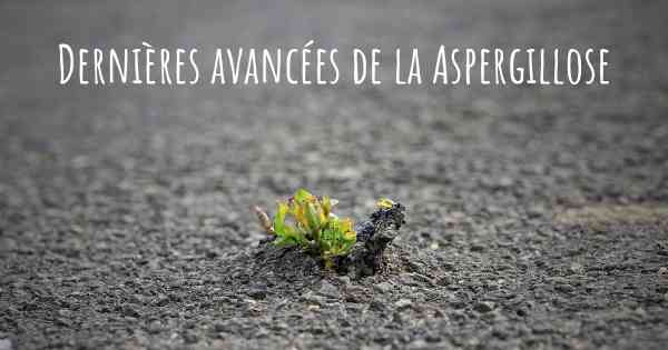 Dernières avancées de la Aspergillose