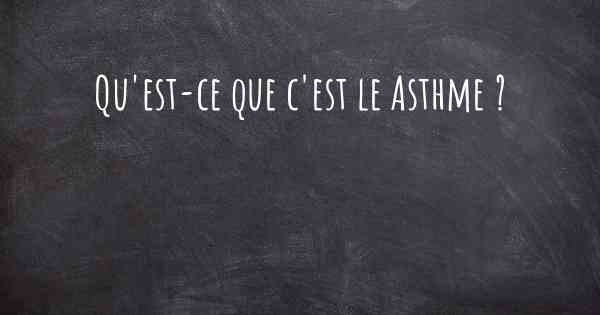 Qu'est-ce que c'est le Asthme ?