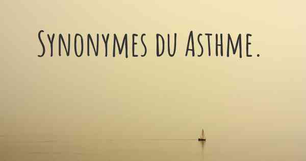 Synonymes du Asthme. 