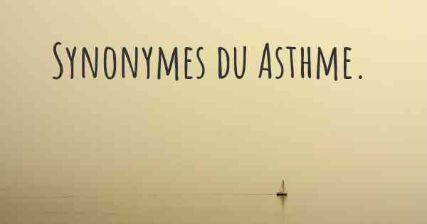 Synonymes du Asthme. 