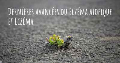 Dernières avancées du Eczéma atopique et Eczéma