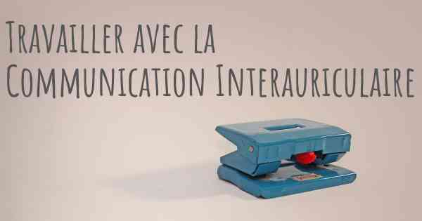 Travailler avec la Communication Interauriculaire