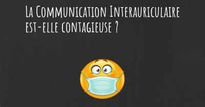 La Communication Interauriculaire est-elle contagieuse ?
