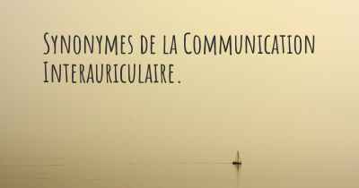 Synonymes de la Communication Interauriculaire. 
