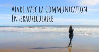 Vivre avec la Communication Interauriculaire