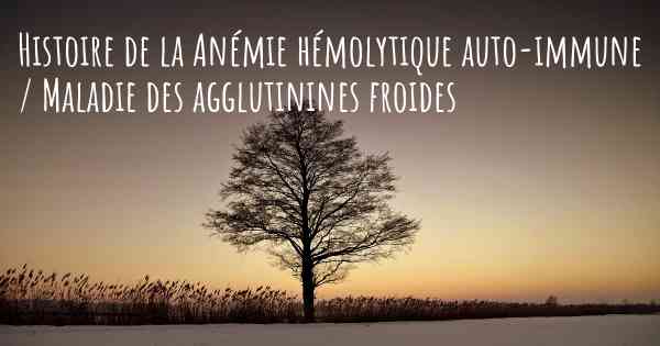 Histoire de la Anémie hémolytique auto-immune / Maladie des agglutinines froides