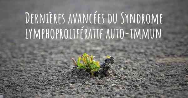 Dernières avancées du Syndrome lymphoprolifératif auto-immun