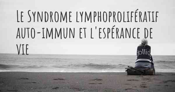 Le Syndrome lymphoprolifératif auto-immun et l'espérance de vie