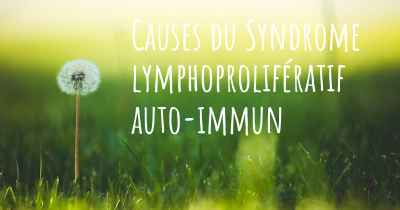 Causes du Syndrome lymphoprolifératif auto-immun