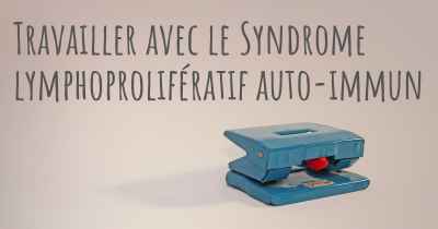 Travailler avec le Syndrome lymphoprolifératif auto-immun