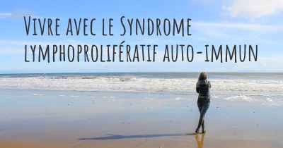 Vivre avec le Syndrome lymphoprolifératif auto-immun