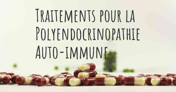 Traitements pour la Polyendocrinopathie Auto-immune