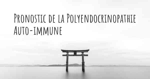 Pronostic de la Polyendocrinopathie Auto-immune