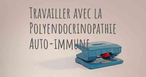 Travailler avec la Polyendocrinopathie Auto-immune