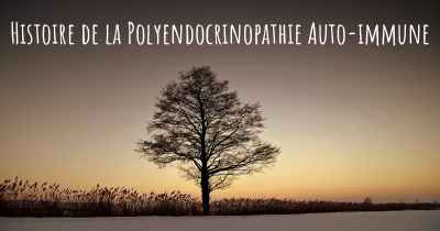 Histoire de la Polyendocrinopathie Auto-immune