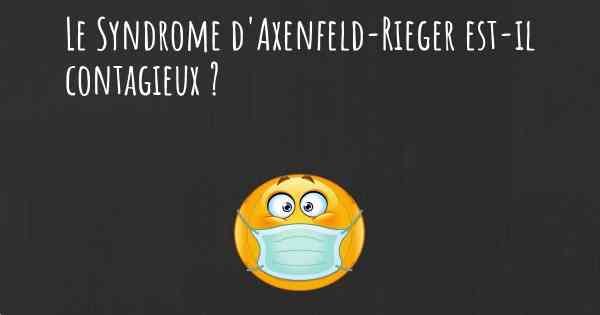 Le Syndrome d'Axenfeld-Rieger est-il contagieux ?