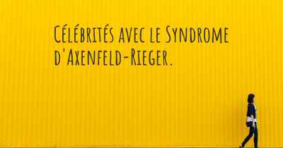 Célébrités avec le Syndrome d'Axenfeld-Rieger. 