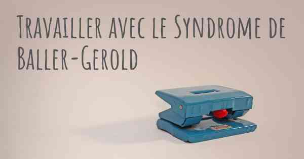 Travailler avec le Syndrome de Baller-Gerold