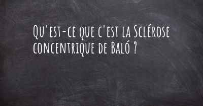 Qu'est-ce que c'est la Sclérose concentrique de Baló ?