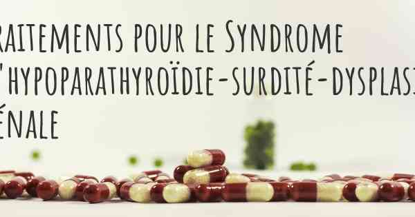 Traitements pour le Syndrome d'hypoparathyroïdie-surdité-dysplasie rénale