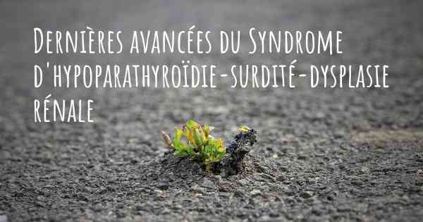 Dernières avancées du Syndrome d'hypoparathyroïdie-surdité-dysplasie rénale