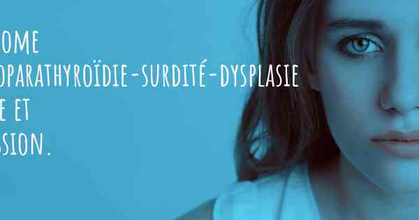 Syndrome d'hypoparathyroïdie-surdité-dysplasie rénale et dépression. 