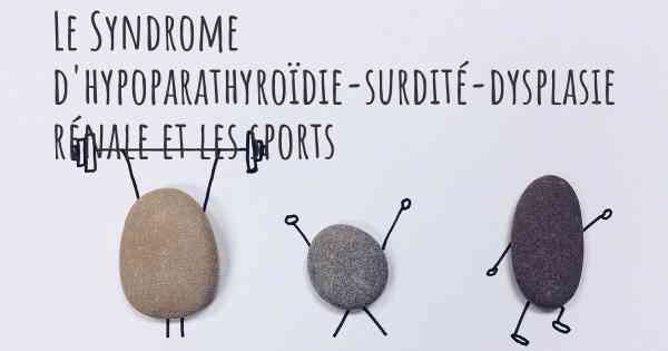 Le Syndrome d'hypoparathyroïdie-surdité-dysplasie rénale et les sports