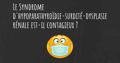 Le Syndrome d'hypoparathyroïdie-surdité-dysplasie rénale est-il contagieux ?