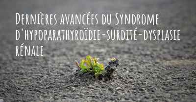 Dernières avancées du Syndrome d'hypoparathyroïdie-surdité-dysplasie rénale