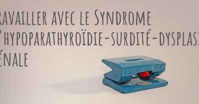 Travailler avec le Syndrome d'hypoparathyroïdie-surdité-dysplasie rénale
