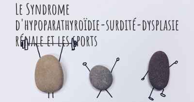 Le Syndrome d'hypoparathyroïdie-surdité-dysplasie rénale et les sports