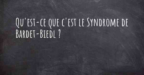 Qu'est-ce que c'est le Syndrome de Bardet-Biedl ?